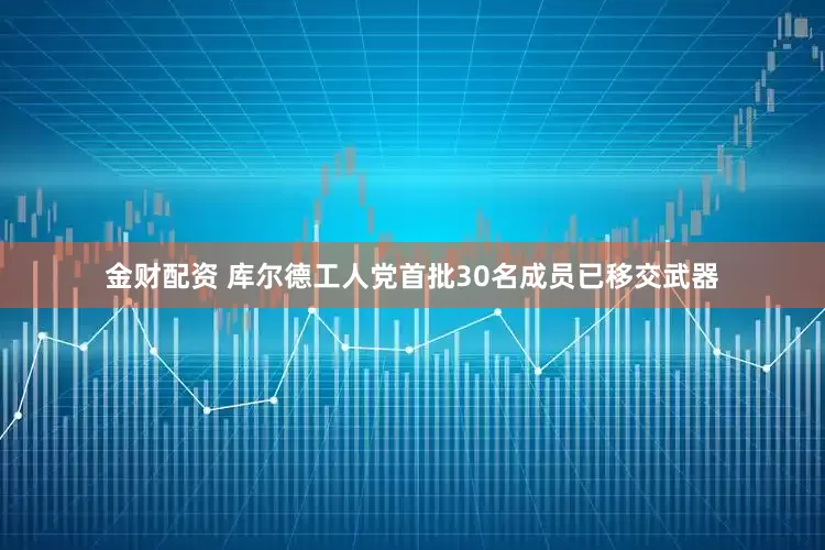 金财配资 库尔德工人党首批30名成员已移交武器